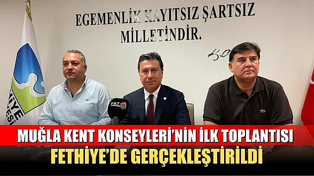 Muğla Kent Konseyleri'nin İlk Toplantısı Fethiye'de Gerçekleştirildi