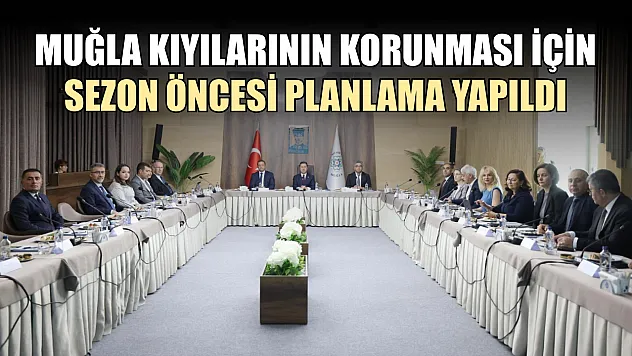 Muğla kıyılarının korunması için sezon öncesi planlama yapıldı