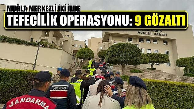 Muğla merkezli iki ilde tefecilik operasyonu: 9 gözaltı