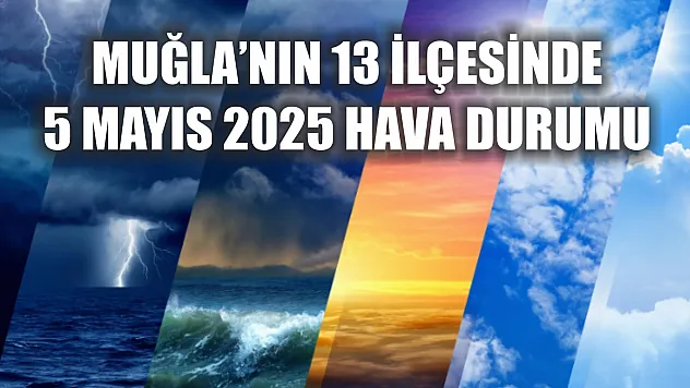 Muğla'nın 13 İlçesinde 5 Mayıs 2025 Hava Durumu