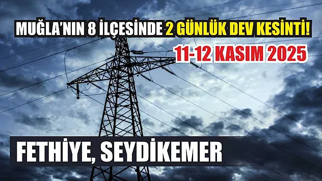 Muğla'nın 8 ilçesinde 2 günlük dev kesinti! Fethiye, Seydikemer.. 11-12 Kasım 2025