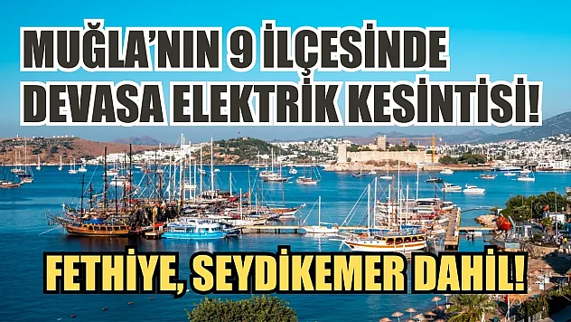 Muğla'nın 9 ilçesinde devasa elektrik kesintisi! Fethiye, Seydikemer dahil! Önlem almalısınız.. 1-2-3 Mayıs elektrik kesintisi detaylar..