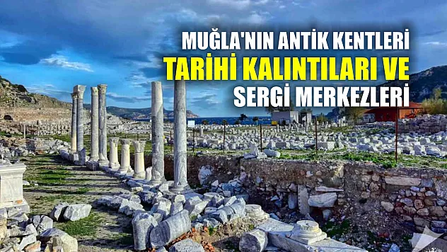 Muğla'nın Antik Kentleri, Tarihi Kalıntıları ve Sergi Merkezleri