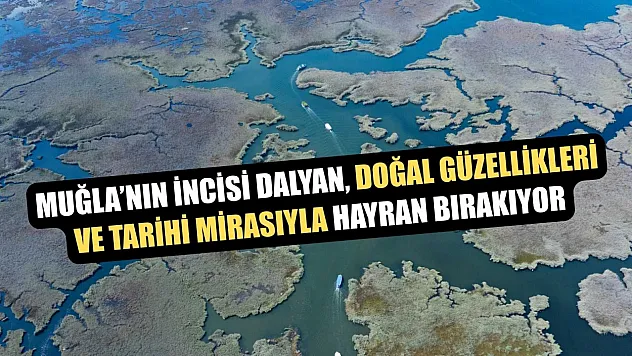 Muğla'nın incisi Dalyan, doğal güzellikleri ve tarihi mirasıyla hayran bırakıyor