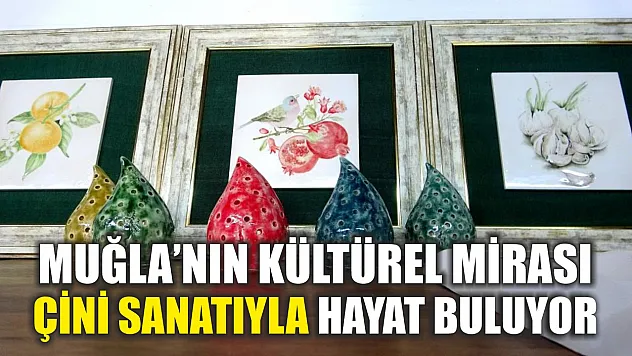 Muğla'nın kültürel mirası, çini sanatıyla hayat buluyor