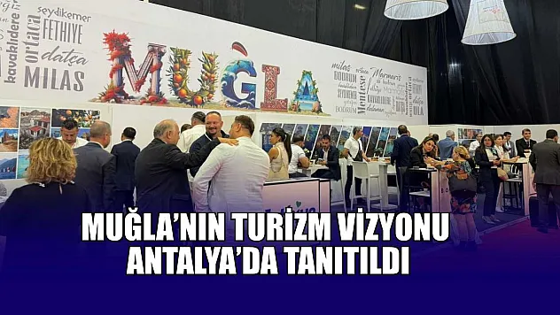 Muğla'nın Turizm Vizyonu Antalya'da tanıtıldı