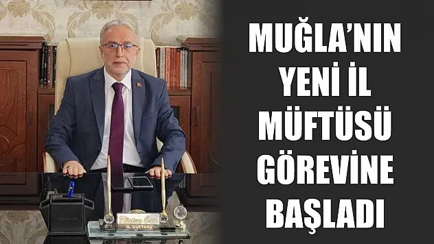 Muğla'nın yeni İl Müftüsü görevine başladı