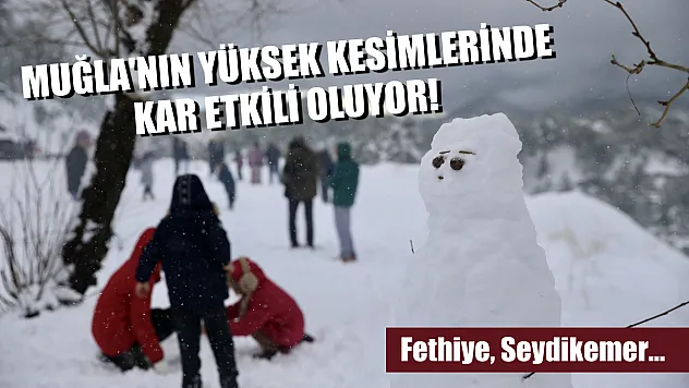 Muğla'nın yüksek kesimlerinde kar etkili oluyor! Fethiye, Seydikemer...