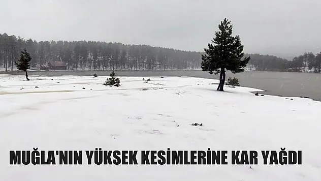 Muğla'nın yüksek kesimlerine kar yağdı