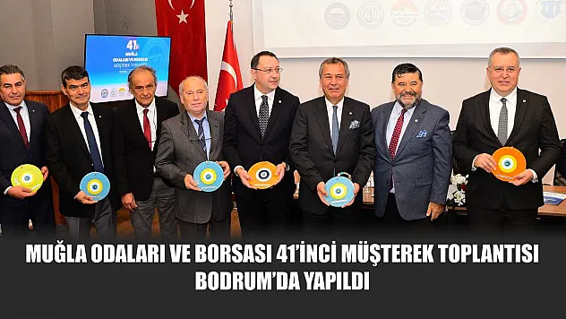 Muğla Odaları ve Borsası 41'inci Müşterek Toplantısı Bodrum'da yapıldı