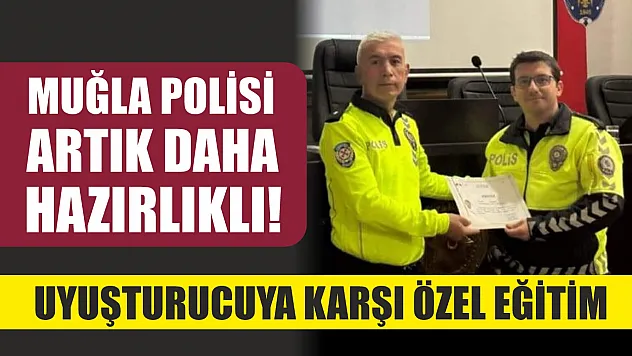 Muğla polisi artık daha hazırlıklı! Uyuşturucuya karşı özel eğitim