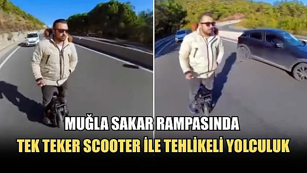 Muğla Sakar rampasında tek teker Scooter ile tehlikeli yolculuk