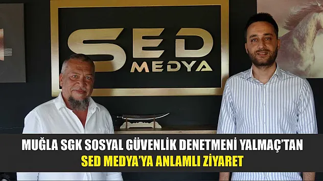 Muğla SGK Sosyal Güvenlik Denetmeni Yalmaç'tan SED Medya'ya Anlamlı Ziyaret