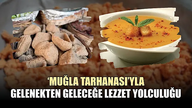 'Muğla Tarhanası'yla gelenekten geleceğe lezzet yolculuğu