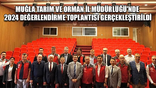 Muğla Tarım ve Orman İl Müdürlüğü'nde 2024 değerlendirme toplantısı gerçekleştirildi