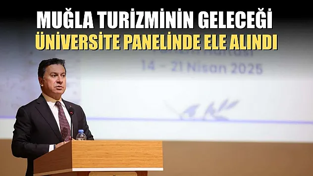 Muğla turizminin geleceği üniversite panelinde ele alındı