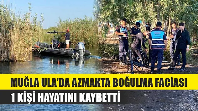 Muğla Ula'da Azmakta Boğulma Faciası: 1 Kişi Hayatını Kaybetti