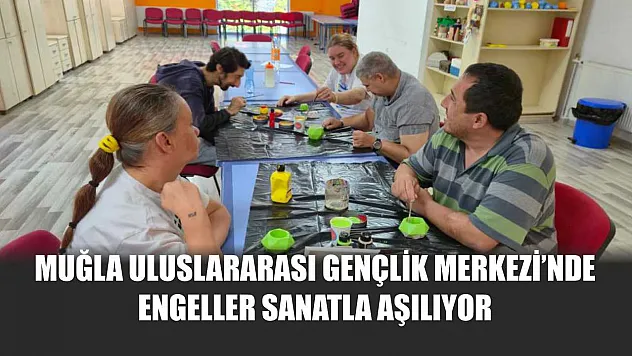 Muğla Uluslararası Gençlik Merkezi'nde engeller sanatla aşılıyor