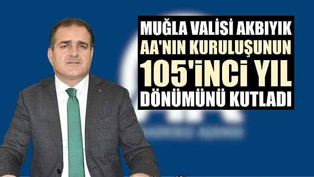 Muğla Valisi Akbıyık, AA'nın kuruluşunun 105'inci yıl dönümünü kutladı
