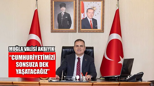 Muğla Valisi Akbıyık, 'Cumhuriyetimizi sonsuza dek yaşatacağız'