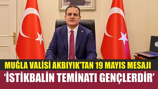 Muğla Valisi Akbıyık'tan 19 Mayıs Mesajı: 'İstikbalin Teminatı Gençlerdir'