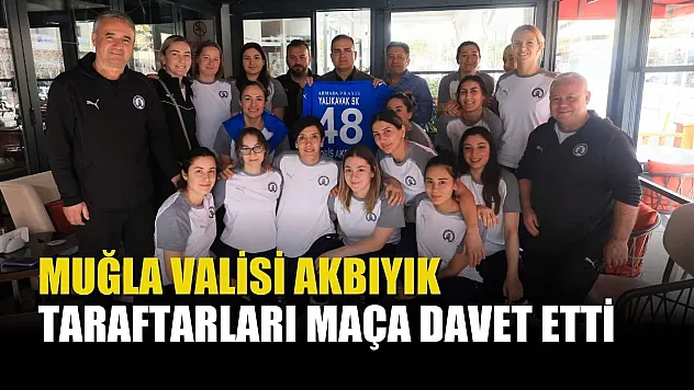Muğla Valisi Akbıyık, taraftarları maça davet etti