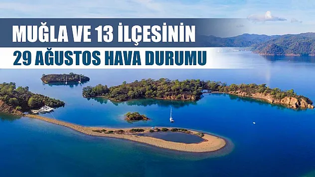 Muğla ve 13 İlçesinin 29 Ağustos Hava Durumu