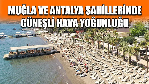Muğla ve Antalya sahillerinde güneşli hava yoğunluğu