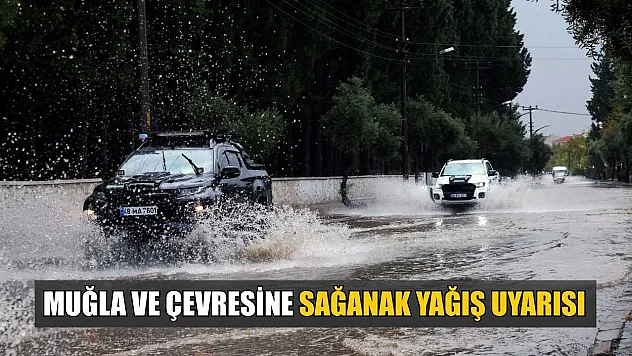 Muğla ve çevresine sağanak yağış uyarısı