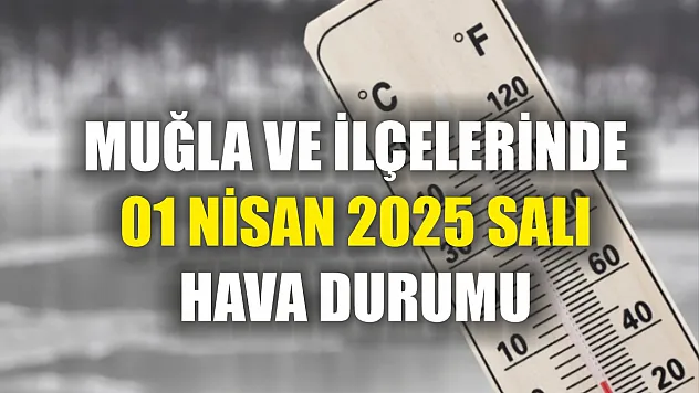 Muğla ve ilçelerinde 01 nisan 2025 salı hava durumu