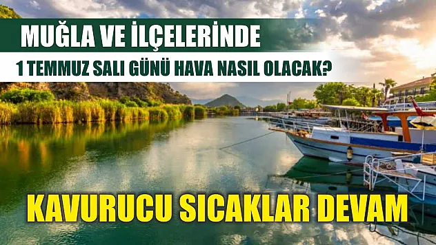 Muğla ve ilçelerinde 1 Temmuz Salı günü hava nasıl olacak? Kavurucu sıcaklar devam