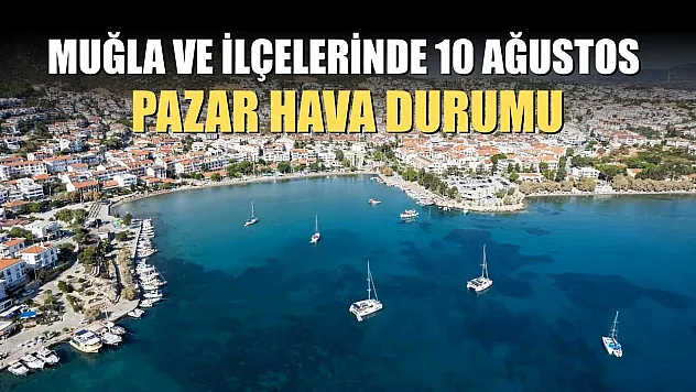 Muğla ve İlçelerinde 10 Ağustos Pazar Hava Durumu