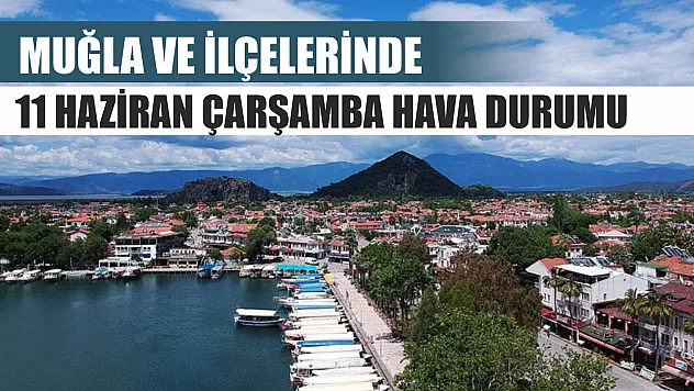 Muğla ve İlçelerinde 11 Haziran Çarşamba Hava Durumu