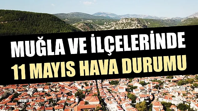 Muğla ve ilçelerinde 11 Mayıs hava durumu