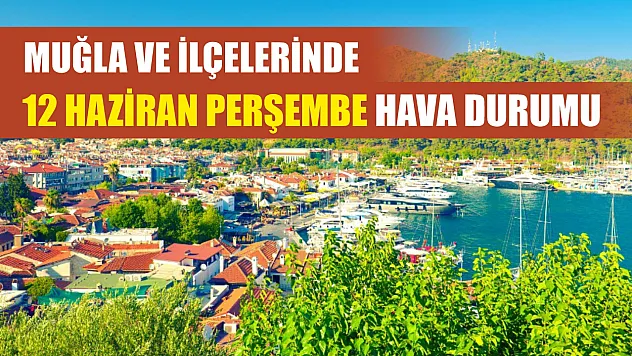 Muğla ve İlçelerinde 12 Haziran Perşembe Hava Durumu