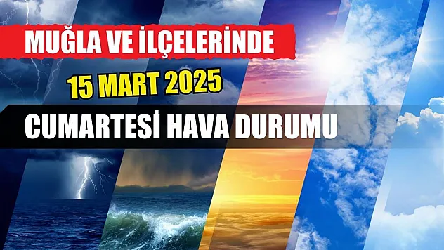 Muğla ve ilçelerinde 15 Mart 2025 cumartesi hava durumu