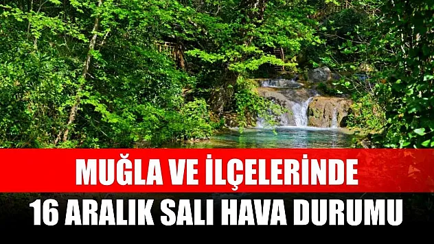 Muğla ve İlçelerinde 16 Aralık Salı Hava Durumu