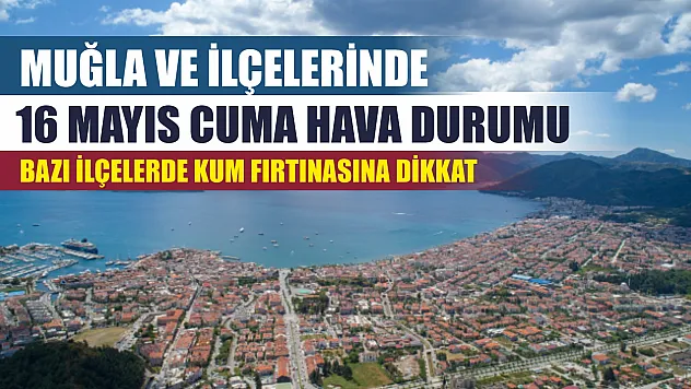 Muğla ve İlçelerinde 16 Mayıs Cuma Hava Durumu, Bazı İlçelerde Kum Fırtınasına Dikkat