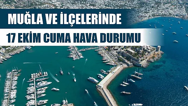 Muğla ve İlçelerinde 17 Ekim Cuma Hava Durumu