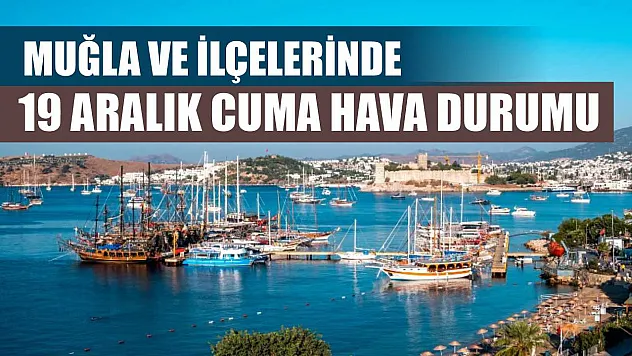 Muğla ve İlçelerinde 19 Aralık Cuma Hava Durumu
