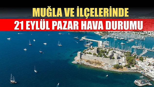 Muğla ve İlçelerinde 21 Eylül Pazar Hava Durumu   
