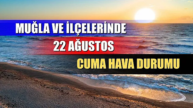 Muğla ve İlçelerinde 22 Ağustos Cuma Hava Durumu