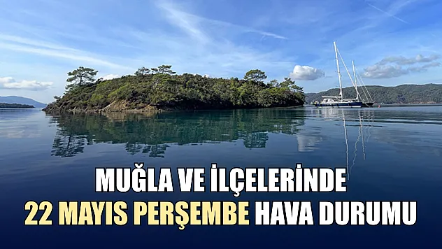 Muğla ve İlçelerinde 22 Mayıs Perşembe Hava Durumu