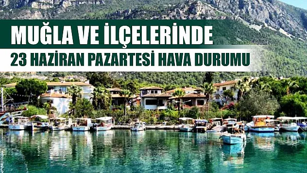 Muğla ve İlçelerinde 23 Haziran Pazartesi Hava Durumu