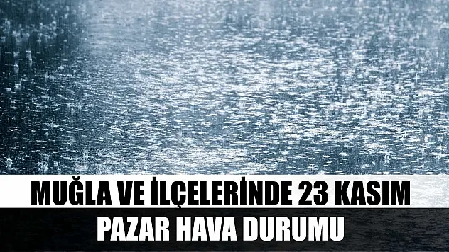 Muğla ve İlçelerinde 23 Kasım Pazar Hava Durumu