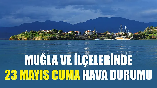 Muğla ve İlçelerinde 23 Mayıs Cuma Hava Durumu