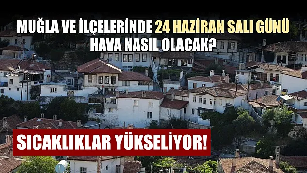 Muğla ve ilçelerinde 24 Haziran Salı günü hava nasıl olacak? Sıcaklıklar Yükseliyor!