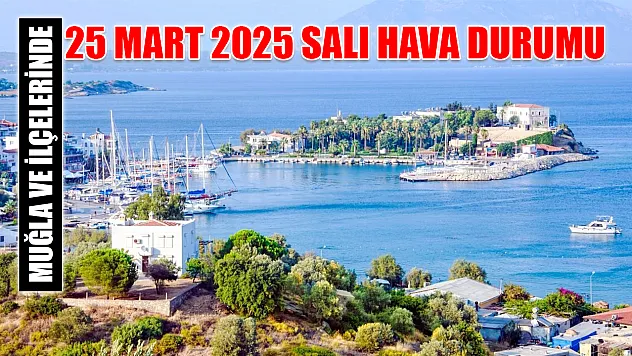 Muğla ve ilçelerinde 25 Mart 2025 Salı hava durumu