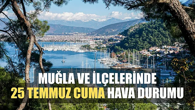 Muğla ve İlçelerinde 25 Temmuz Cuma Hava Durumu