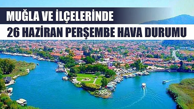 Muğla ve İlçelerinde 26 Haziran Perşembe Hava Durumu